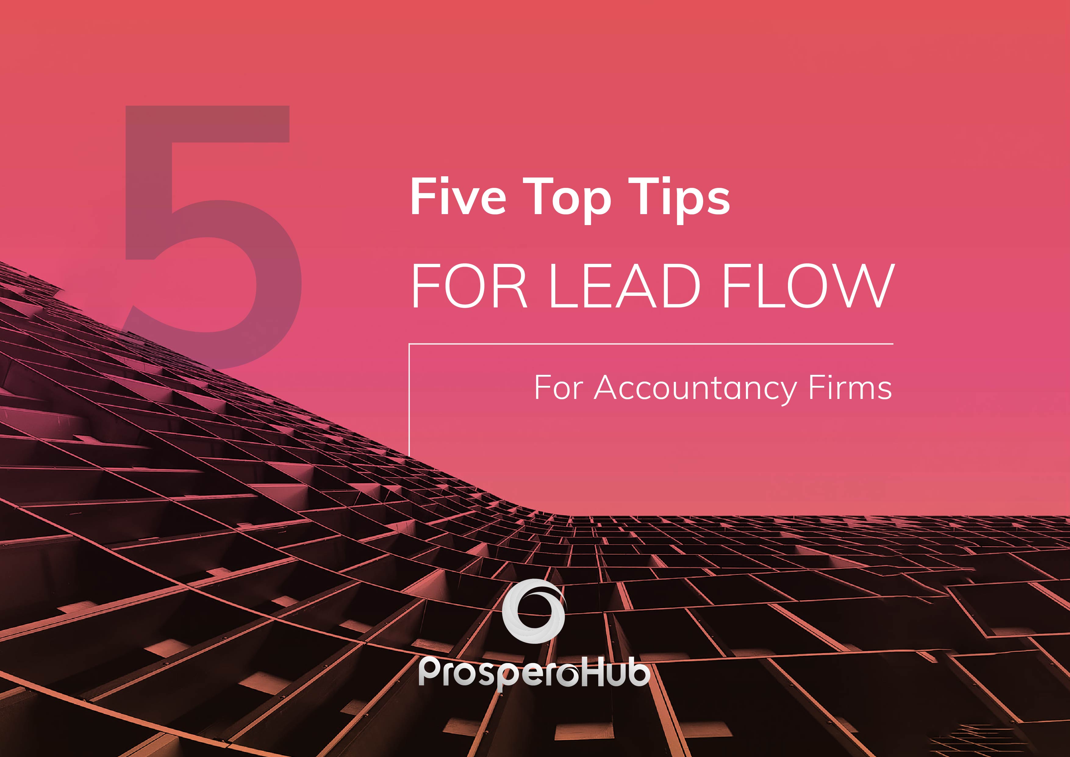 ProsperoHub-eBook-Five Top Tips for Lead Flow for Accountancy Firms ProsperoHub-eBook-Five Top Tips for Lead Flow for Accountancy Firms